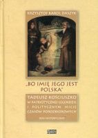 „Bo imię jego jest Polska”. Tadeusz Kościuszko w patriotycznej legendzie i politycznym micie czasów porozbiorowych