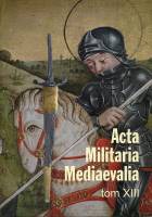 Acta militaria mediaevalia. Tom XIII