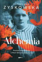 Alchemia Powieść biograficzna o Marii Skłodowskiej-Curie