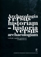 Archaeologia versus historiam - historia versus archaeologiam 