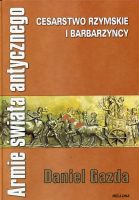 Armie świata antycznego. Cesarstwo Rzymskie i barbarzyńcy.