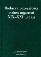 Badacze przeszłości wobec wyzwań XIX-XXI wieku