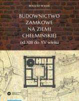 Budownictwo zamkowe na ziemi chełmińskiej od XIII do XV wieku