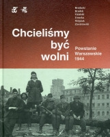 Chcieliśmy być wolni Powstanie Warszawskie 1944