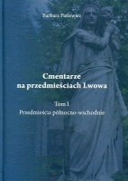 Cmentarze na przedmieściach Lwowa Tom I 