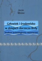 Człowiek i środowisko w dziejach dorzecza Brdy. Studium archeologiczno-historyczne