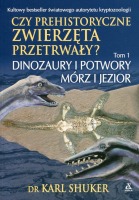 Czy prehistoryczne zwierzęta przetrwały? Dinozaury i potwory mórz i jezior