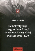 Demokratyzacja i regres demokracji w Federacji Rosyjskiej w latach 1985-2020