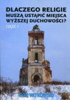 Dlaczego religie muszą ustąpić miejsca wyższej duchowości? Tom 1