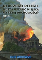 Dlaczego religie muszą ustąpić miejsca wyższej duchowości? Tom 2