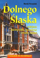 Dolnego Śląska miejsca niezwykłe, lecznicze i mało znane. Przewodnik dla dociekliwych