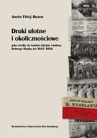 Druki ulotne i okolicznościowe jako źródła do badań dziejów i kultury Dolnego Śląska lat 1945-1956