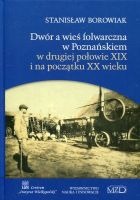 Dwór a wieś folwarczna w Poznańskiem w drugiej połowie XIX i na początku XX wieku