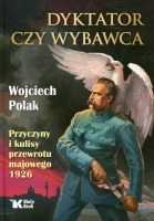 Dyktator czy wybawca. Przyczyny i kulisy przewrotu majowego 1926