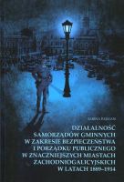 Działalność samorządów gminnych w zakresie bezpieczeństwa i porządku publicznego w znaczniejszych miastach zachodniogalicyjskich w latach 1889-1914