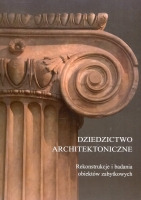 Dziedzictwo architektoniczne. Rekonstrukcje i badania obiektów zabytkowych