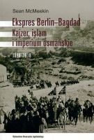 Ekspres Berlin-Bagdad. Kajzer, islam i imperium osmańskie 1898-1918