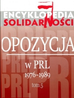 Encyklopedia Solidarności. Opozycja w PRL 1976–1989. Tom 5