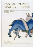 Fantastyczne stwory i bestie w dziejach i kulturze od antyku po czasy najnowsze
