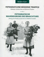 Fotograficzne widzenie tradycji. Obrzędy doroczne na Górnym Śląsku