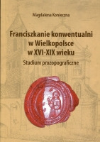 Franciszkanie konwentualni w Wielkopolsce w XVI-XX wieku