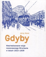 Gdyby. Niezrealizowane wizje nowoczesnego Wrocławia w latach 1910-1939