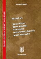 Górny Śląsk - Śląsk Opolski. Oswajanie regionalnej ojczyzny przez historyka