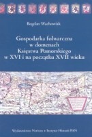 Gospodarka folwarczna w domenach Księstwa Pomorskiego w XVI i na początku XVII wieku