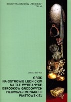 Gród na Ostrowie Lednickim na tle wybranych ośrodków grodowych pierwszej monarchii piastowskiej