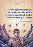 Ideały życia codziennego chrześcijan na Wschodzie w świetle kościelnych źródeł normatywnych (IV-V wiek)