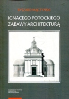 Ignacego Potockiego zabawy architekturą. Refleksje nad autorskim jego dziełem z zakresu myśli o sztuce