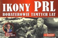 Ikony PRL. Bohaterowie tamtych lat 