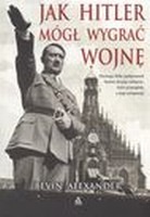 Jak Hitler mógł wygrać wojnę