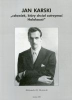 Jan Karski. Człowiek, który chciał zatrzymać Holokaust