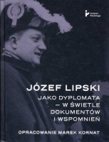 Józef Lipski jako dyplomata - w świetle dokumentów i wspomnień