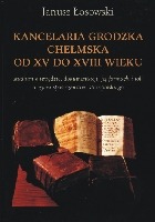 Kancelaria grodzka chełmska od XV do XVIII wieku