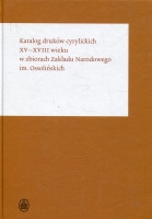 Katalog druków cyrylickich XV–XVIII wieku w zbiorach Zakładu Narodowego im. Ossolińskich