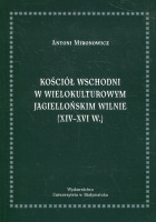 Kościół wschodni w wielokulturowym Jagiellońskim Wilnie (XIV-XVI w.)