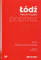 Łódź poprzez wieki Tom 5: rozmowy jak przy kawie