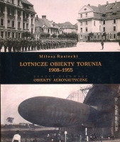Lotnicze obiekty Torunia 1908-1955. Zeszyt pierwszy: Obiekty Aeronautyczne