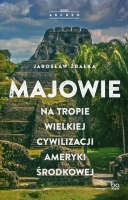 Majowie. Na tropie wielkiej cywilizacji Ameryki Środkowej