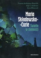 Maria Skłodowska-Curie. Światło w ciemności