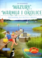 Mazury, Warmia i okolice. Przewodnik dla dużych i małych