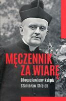 Męczennik za wiarę Błogosławiony ksiądz Stanisław Streich