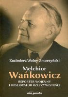 Melchior Wańkowicz Reporter wojenny i obserwator rzeczywistości