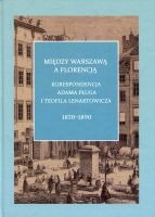 Między Warszawą a Florencją. Korespondencja Adama Pługa i Teofila Lenartowicza. 