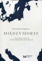 Międzymorze - wizja, iluzja, czy… racja stanu?