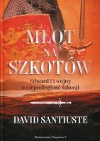 Młot Na Szkotów. Edward I i Wojny O Niepodległość Szkocji