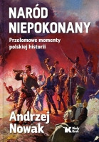 Naród niepokonany Przełomowe momenty polskiej historii