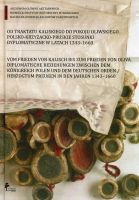 Od traktatu kaliskiego do pokoju oliwskiego. Polsko-krzyżackie-pruskie stosunki dyplomatyczne w latach 1343-1660